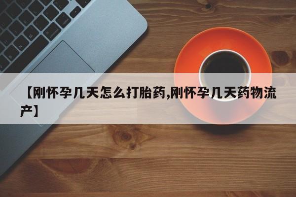 流产药微信买在线下单【刚怀孕几天怎么打胎药,刚怀孕几天药物流产】