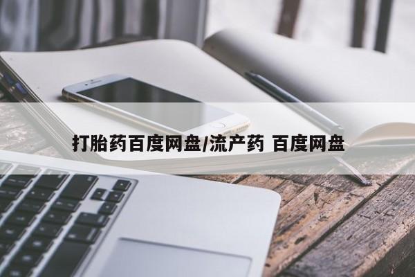 流产药微信买在线下单打胎药百度网盘/流产药 百度网盘