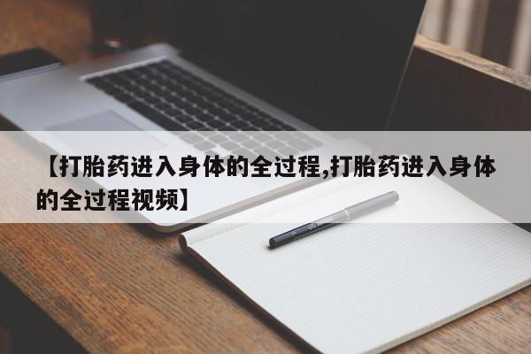 推荐个卖堕胎药的微信【打胎药进入身体的全过程,打胎药进入身体的全过程视频】