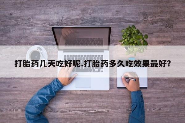 推荐个卖堕胎药的微信打胎药几天吃好呢.打胎药多久吃效果最好？