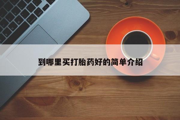 流产药微信买在线下单到哪里买打胎药好的简单介绍