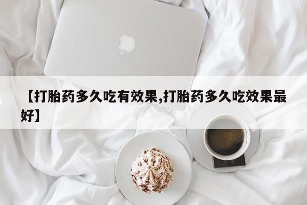流产药微信买在线下单【打胎药多久吃有效果,打胎药多久吃效果最好】